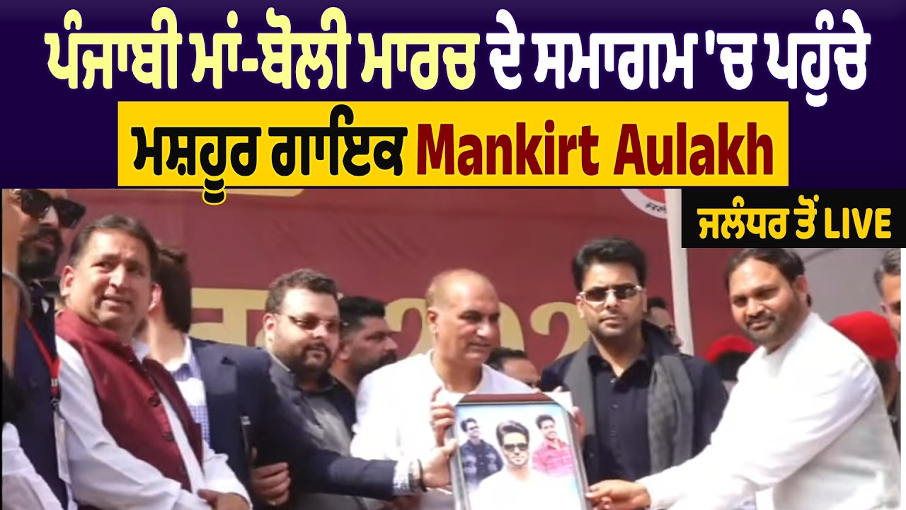 ਪੰਜਾਬੀ ਮਾਂ-ਬੋਲੀ ਮਾਰਚ ਦੇ ਸਮਾਗਮ 'ਚ ਪਹੁੰਚੇ ਮਸ਼ਹੂਰ ਗਾਇਕ Mankirt Aulakh