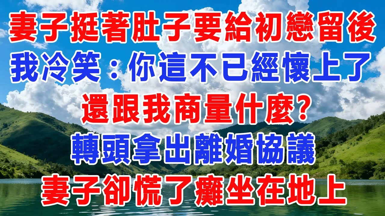 妻子挺著肚子要給初戀留後，我冷笑:你這不已經懷上了，還跟我商量什麼？轉頭拿出離婚協議，妻子卻慌了癱坐在地上#出軌小說 #愛情故事 #白月光 #幸福人生#生活经验 #情感故事 #退休生活 #子女孝顺