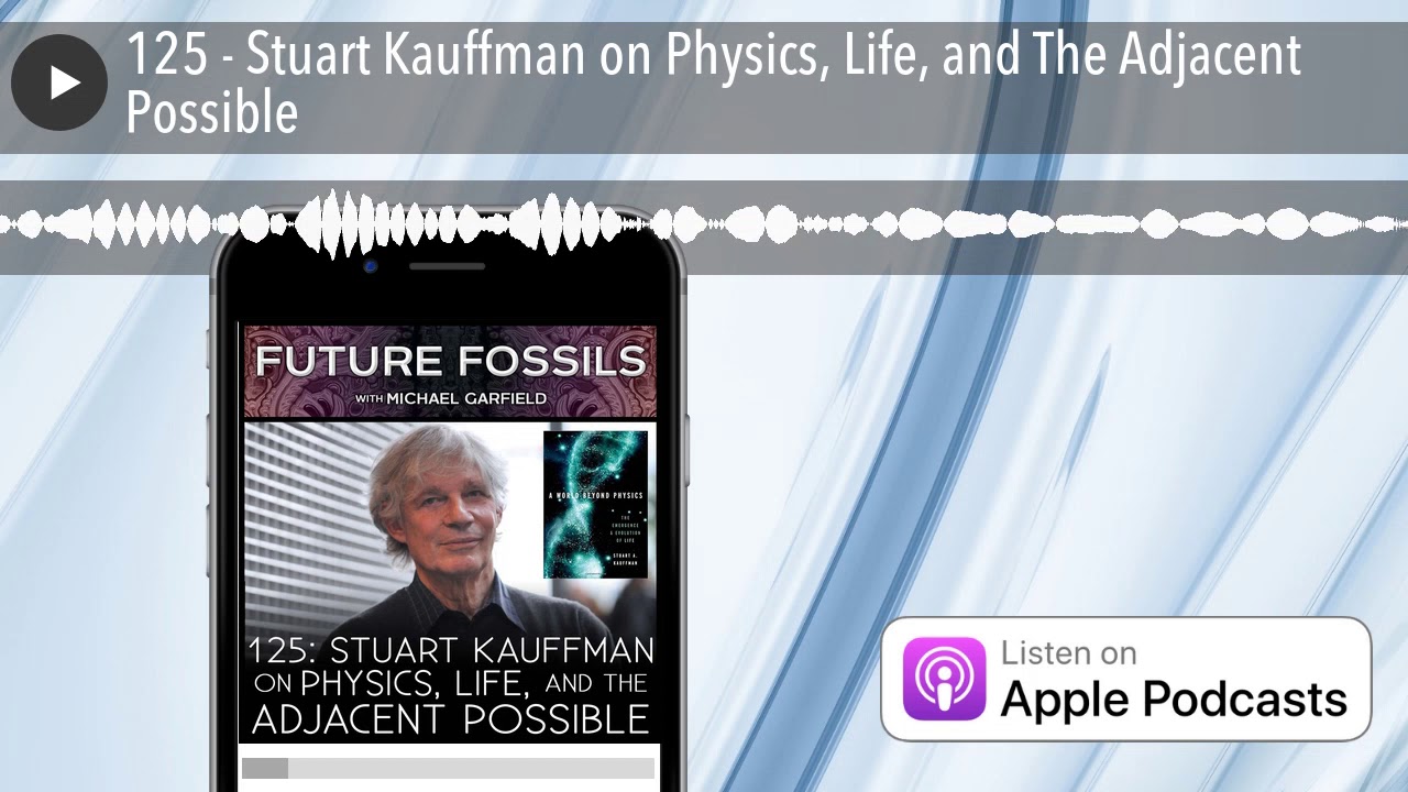 125 - Stuart Kauffman on Physics, Life, and The Adjacent Possible