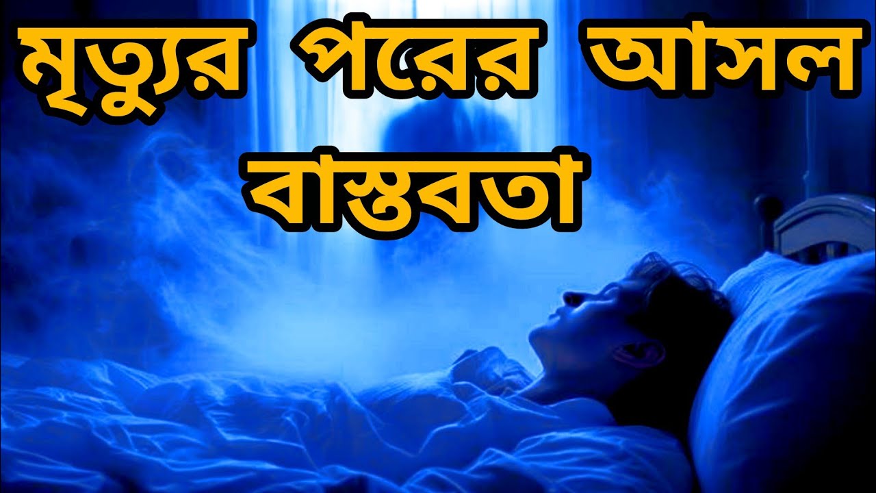 মৃত্যুর পরের আসল বাস্তবতা ।