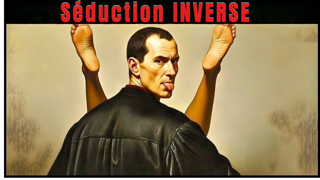 COMMENT MACHIAVEL INVERSE LA SÉDUCTION
