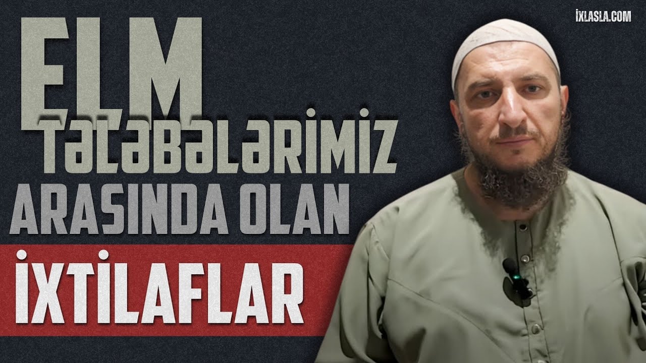 Elm tələbələrimiz arasında olan ixtilaflar l Adil Rəcəbov