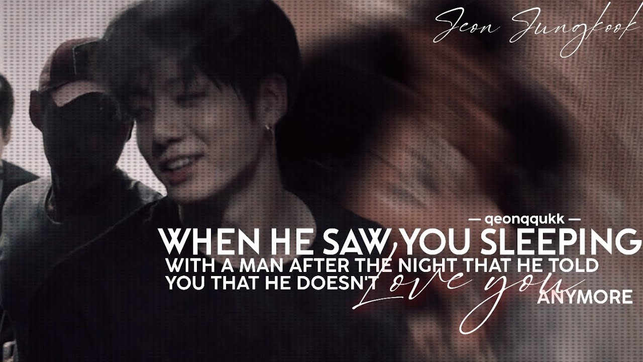 When He Saw You Sleeping with a Man After He told You that He Doesn't Love You Anymore | Jungkook FF