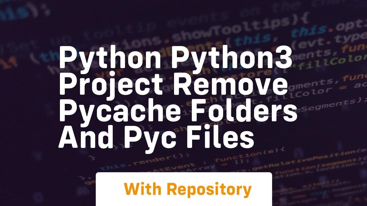 Python python3 project remove pycache folders and pyc files