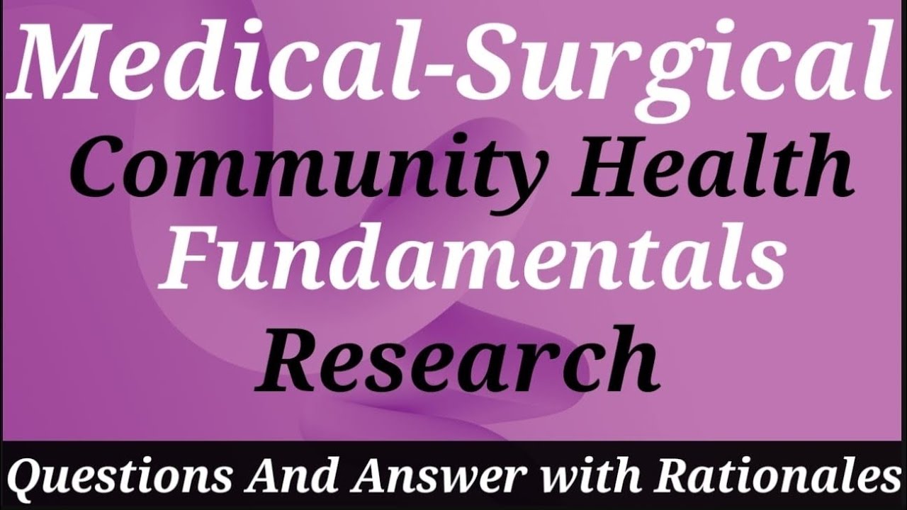 Medical surgical,Community Health, fundamental, Research Questions and answers with Rationales. Q&A