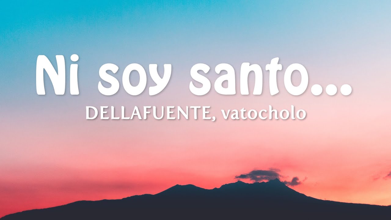 Ni soy santo... - DELLAFUENTE, vatocholo (Letra/Lyrics)