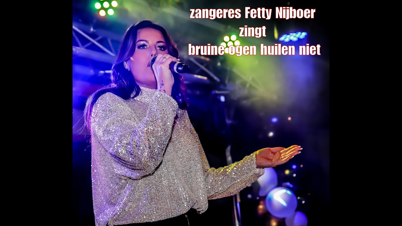 Fetty Nijboer zingt bruine ogen huilen.