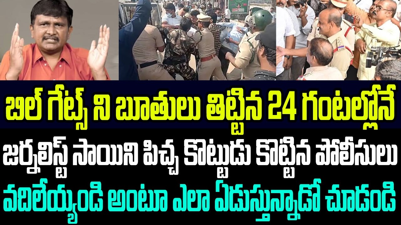బిల్ గేట్స్ ని బూతులు తిట్టిన 24 గంటల్లోనే జర్నలిస్ట్ సాయిని పిచ్చ కొట్టుడు  కొట్టిన పోలీసులు I YCP