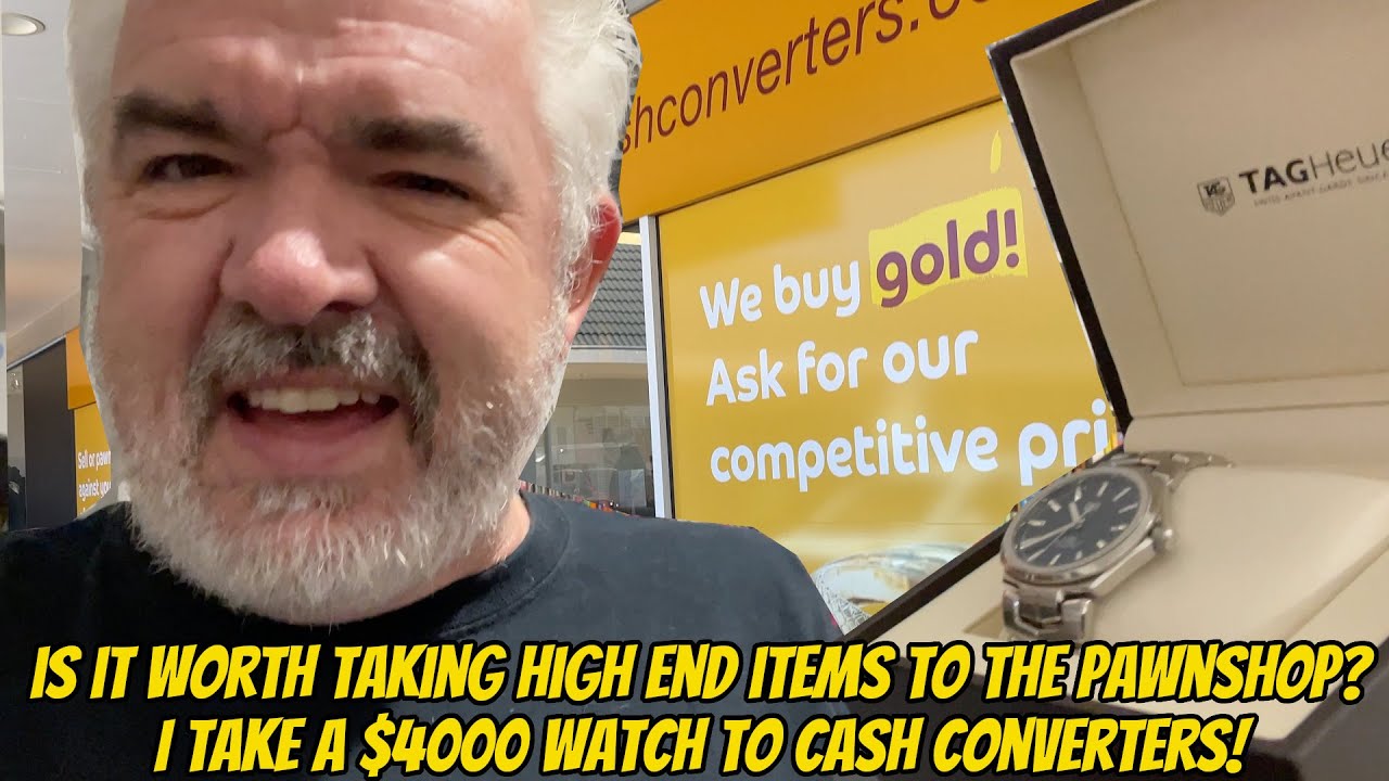 Is it Worth Taking High End Items to the Pawnbroker?  I take a $4000 Tag Heuer to Cash Converters