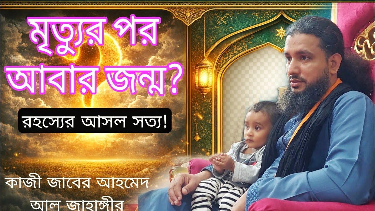 মৃত্যুর পর আবার কি জন্ম হয়? রহস্য ভেদ করলেন কাজী জাবের আহমেদ আল জাহাঙ্গীর