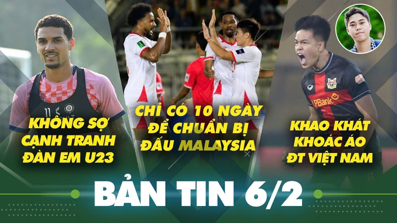 Tin sáng 6/1: ĐT Việt Nam chỉ có 10 ngày chuẩn bị đấu Malaysia, Hoàng Hên không sợ đàn em U23