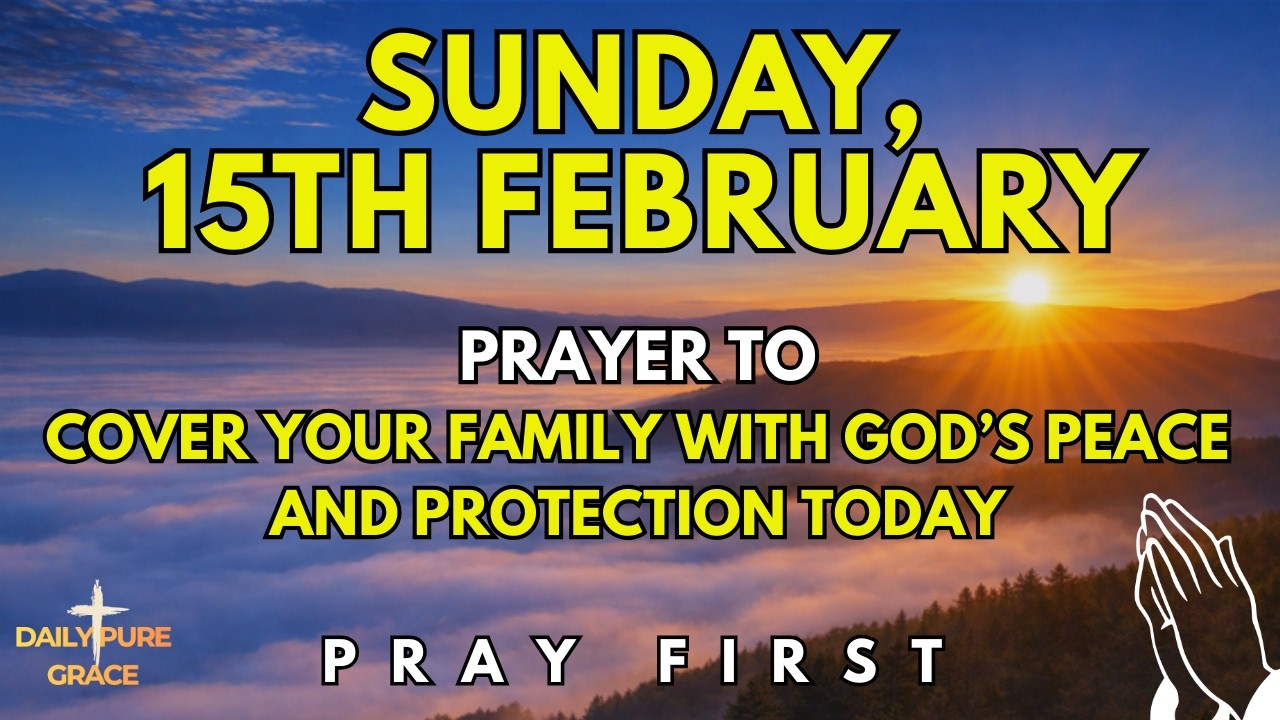 Sunday, February 15th | Morning Prayer to Cover Your Family with God’s Peace and Protection Today