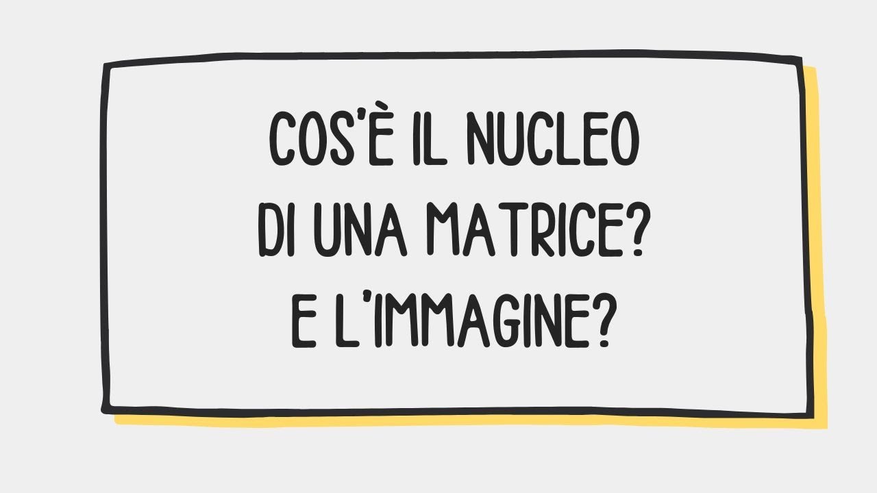Cos'è il nucleo di una matrice? E l'immagine di una matrice?