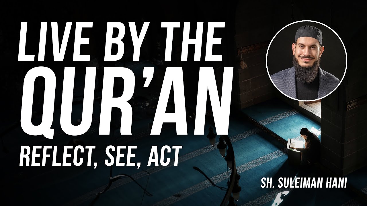 How to Reflect, See, and Act by the Qur'an | Sh. Suleiman Hani
