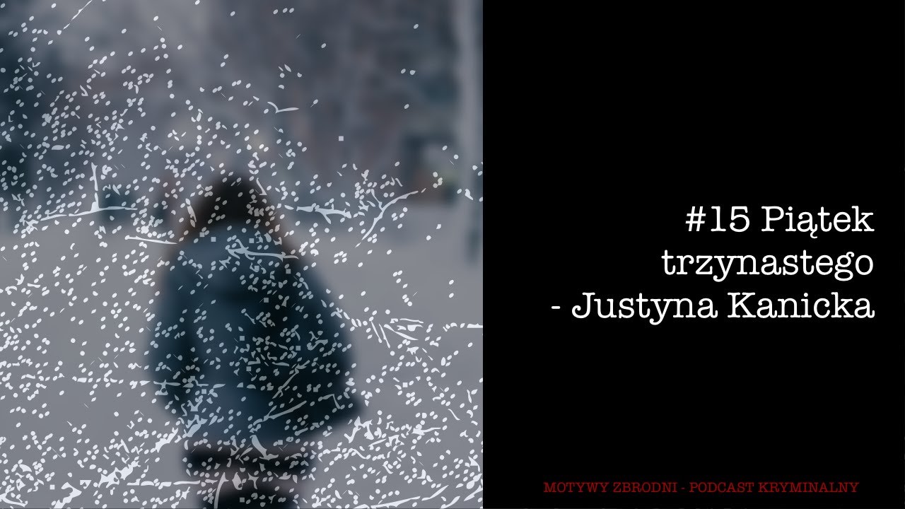 #15 Zaginęła w piątek trzynastego - Justyna Kanicka [Podcast kryminalny]