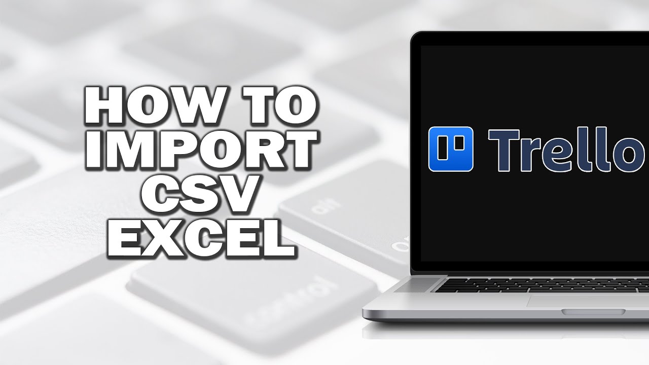 Как импортировать электронную таблицу (CSV, Excel) в Trello