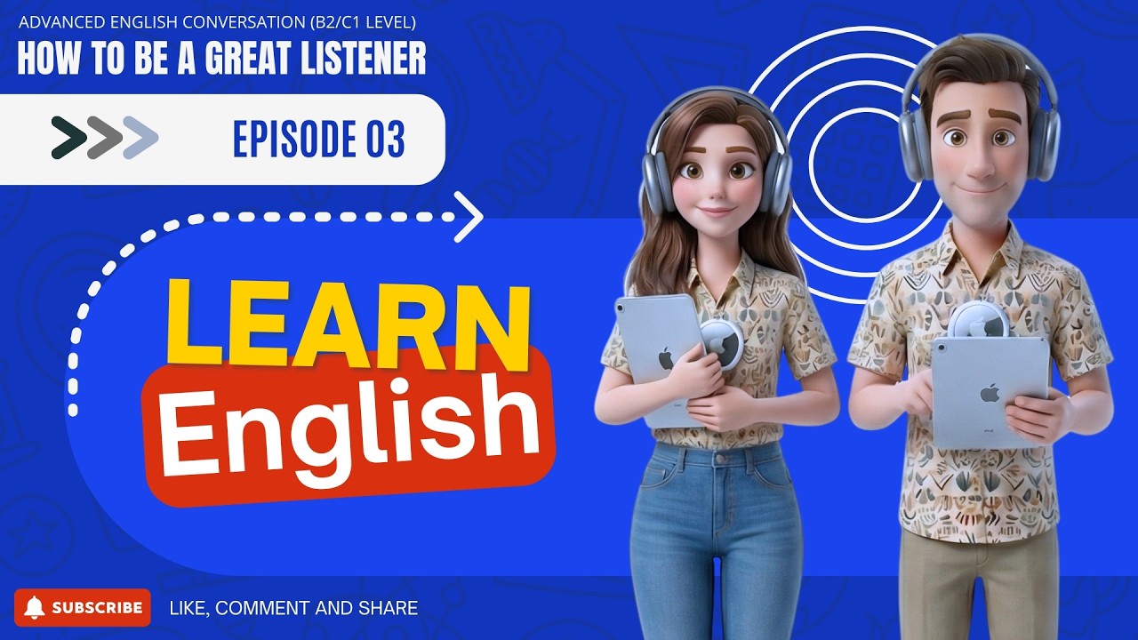 How to Be a Great Listener | Advanced English Conversation (B2/C1 Level) | Episode 03