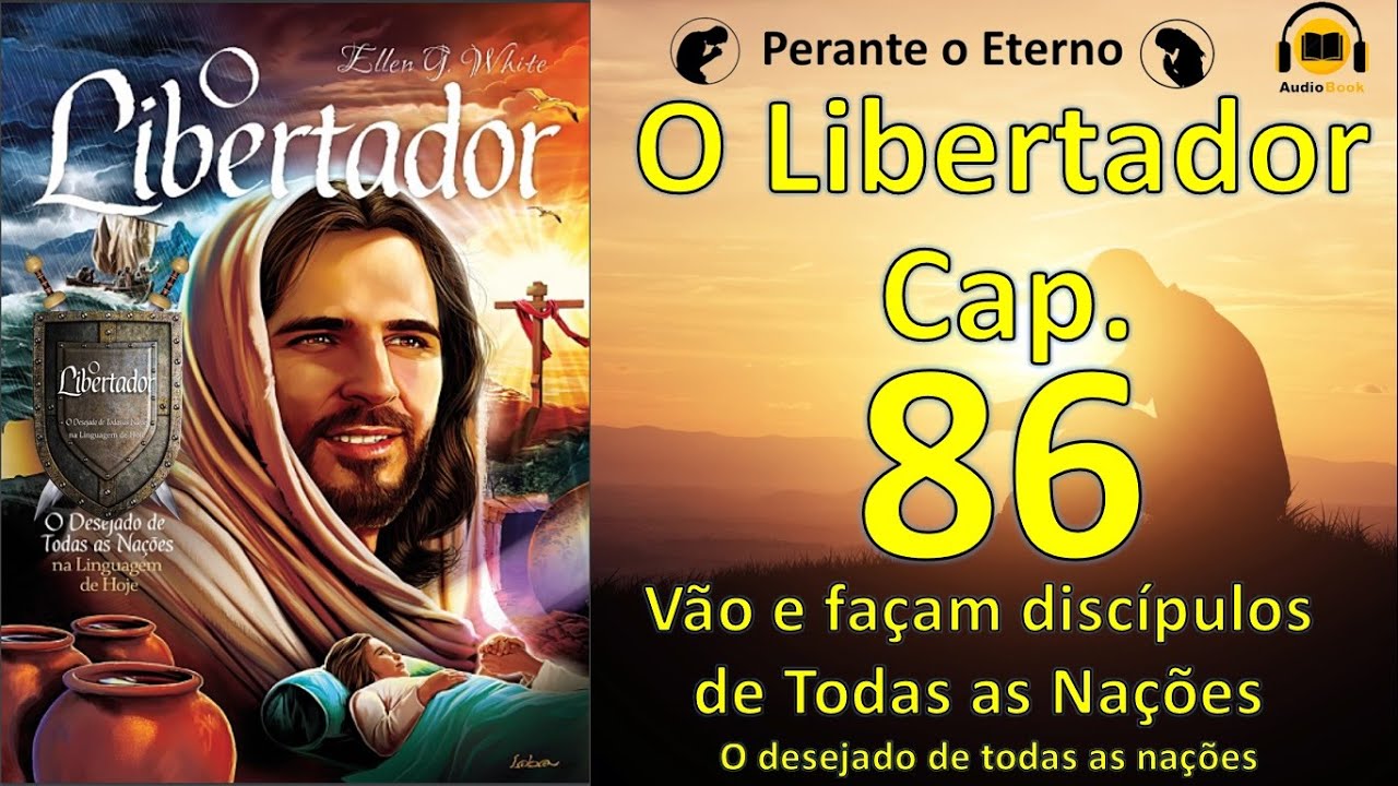 O Libertador - Cap. 86 - Vão e Façam discípulos de Todas as Nações -  Ellen G. White | ÁudioBook