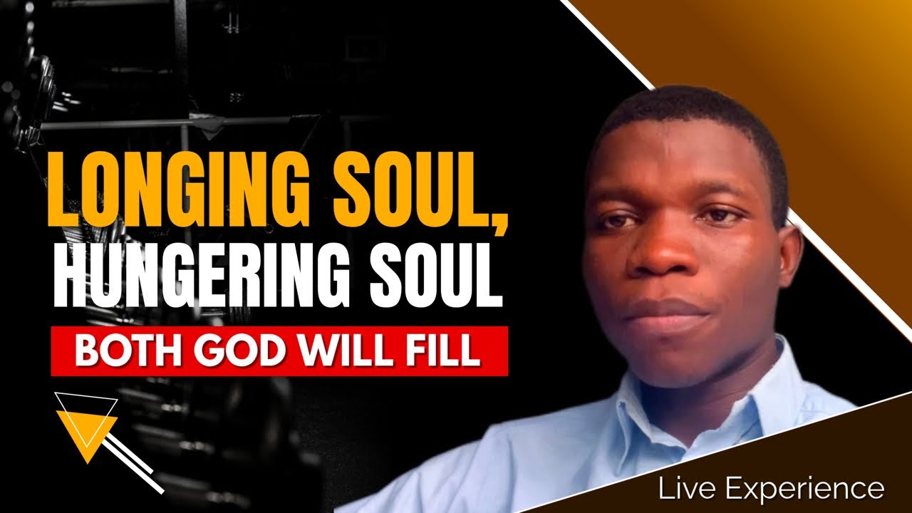 LONGING SOUL, HUNGRY SOUL - BOTH GOD WILL FILL