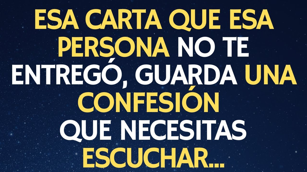 ESA CARTA QUE  ESA PERSONA NO TE ENTREGÓ, GUARDA UNA CONFESIÓN QUE NECESITAS ESCUCHAR...