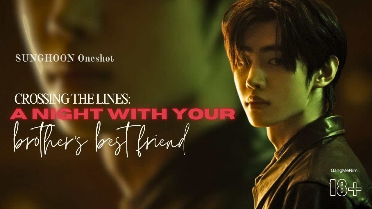 A Night With Your Brother's Best Friend: Crossing the Line | ENHYPEN FF | Park Sunghoon Oneshot