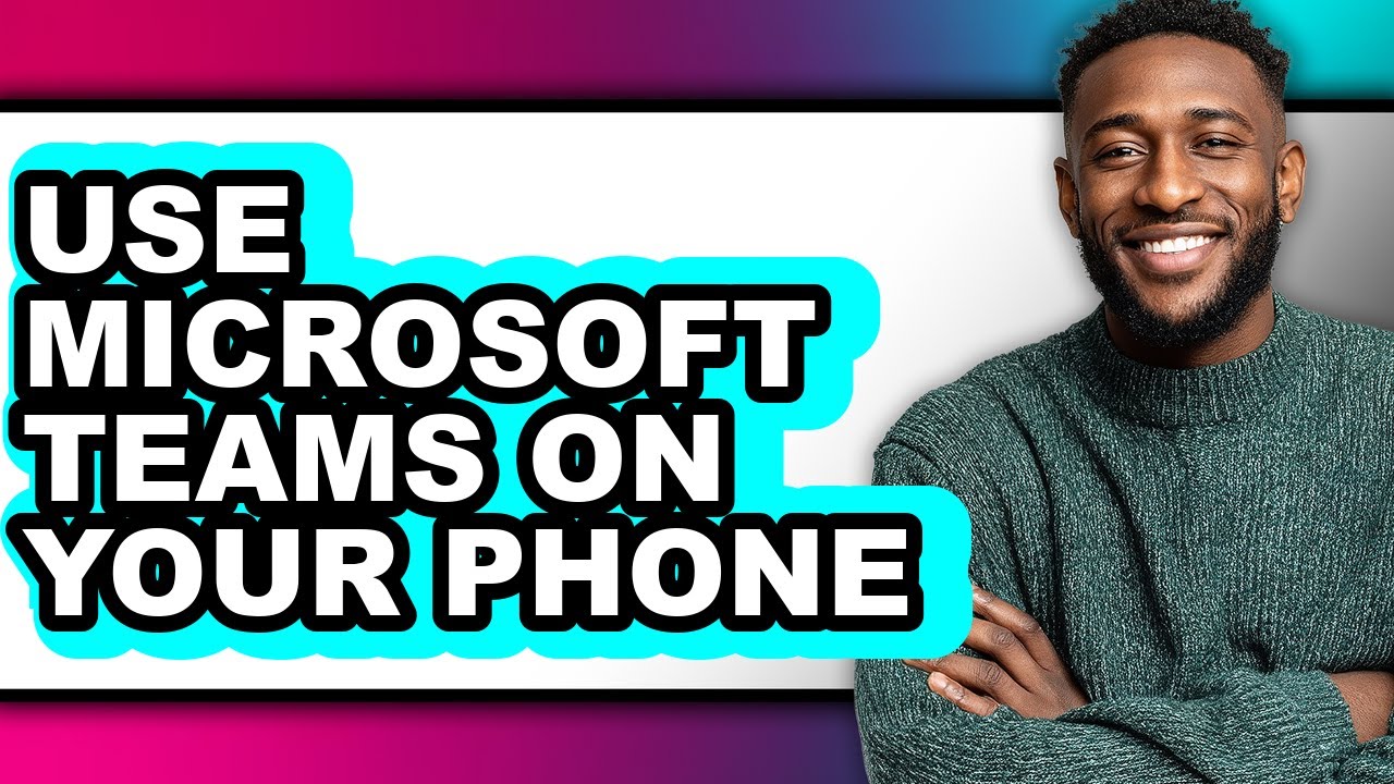 How to Use Microsoft Teams on Your Phone - Step by Step