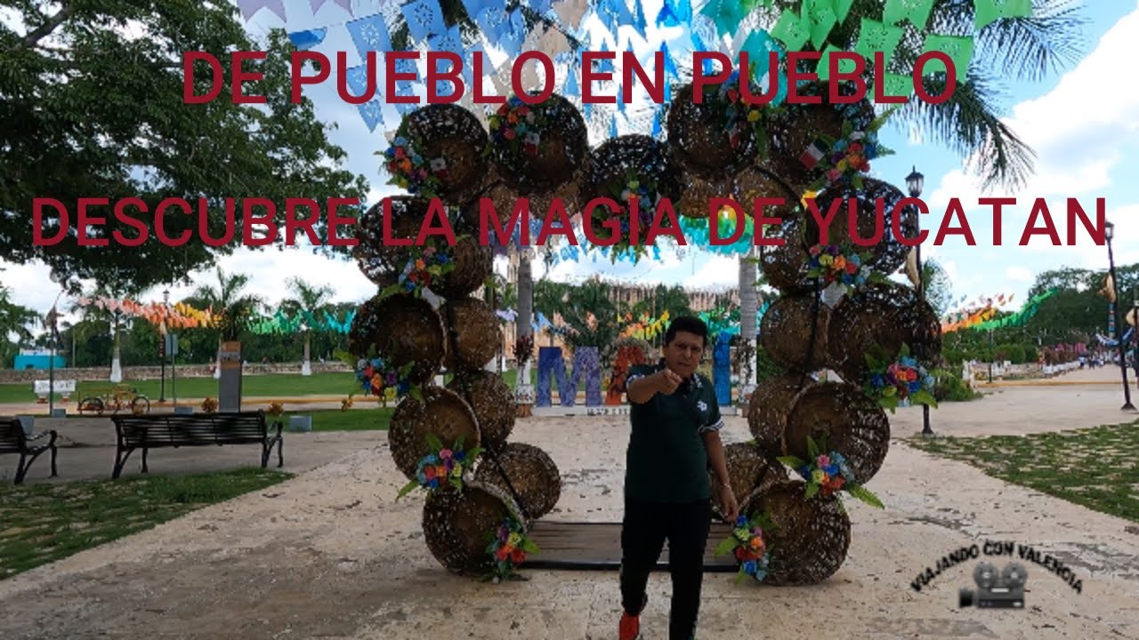 DE PUEBLO EN PUEBLO DESCUBRE LA MAGIA DE YUCATAN VIAJANDO CON VALENCIA