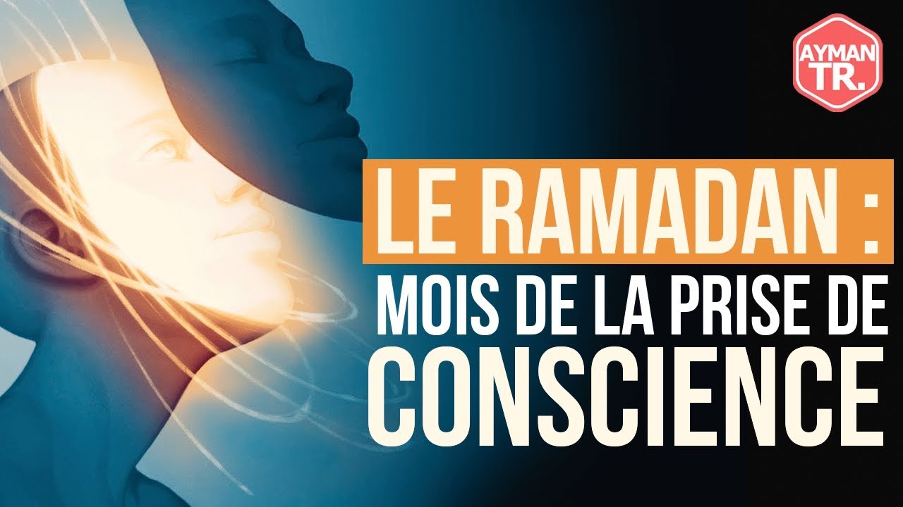 RAMADAN : LE MOIS DE LA PRISE DE CONSCIENCE