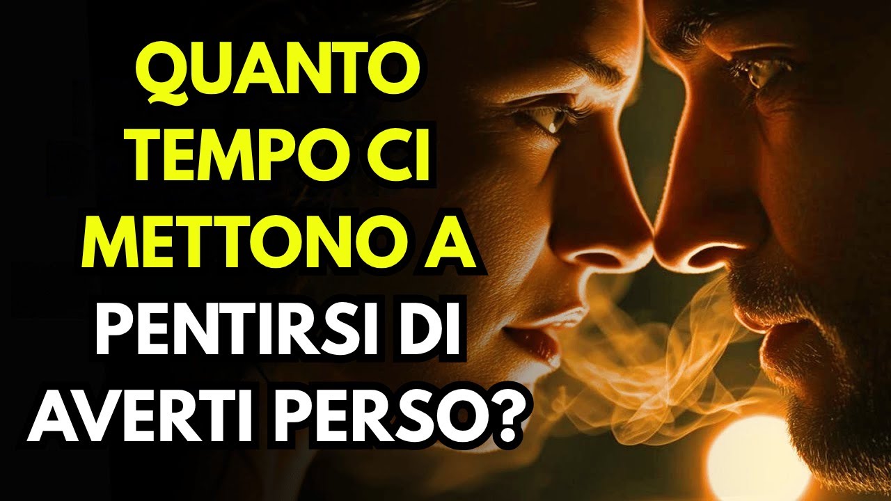 Quanto tempo ci mettono a pentirsi di averti perso?