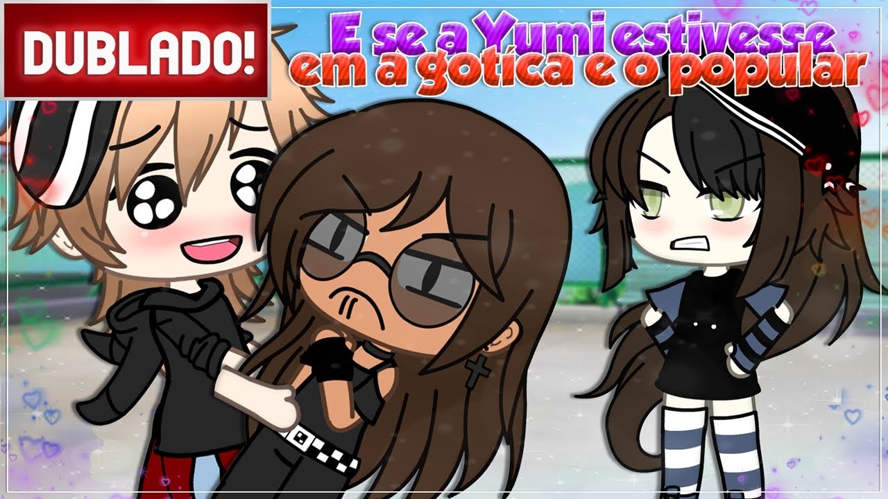 [ DUBLADO ] E SE A YUMI ESTIVESSE EM A GÓTICA E O POPULAR | Mini Filme GACHA LIFE