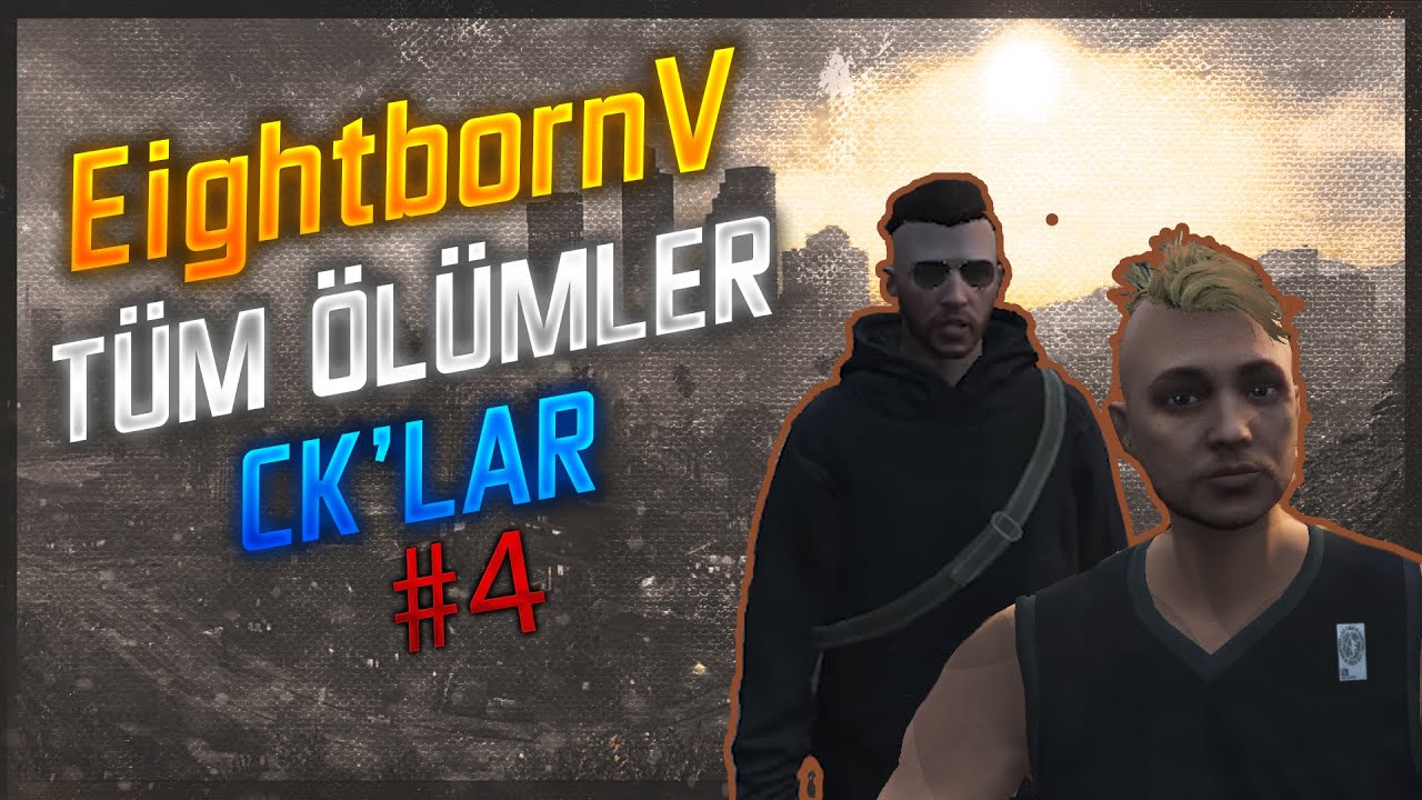 EightbornV T&uuml;m &Ouml;l&uuml;mler (Ck'lar) #4