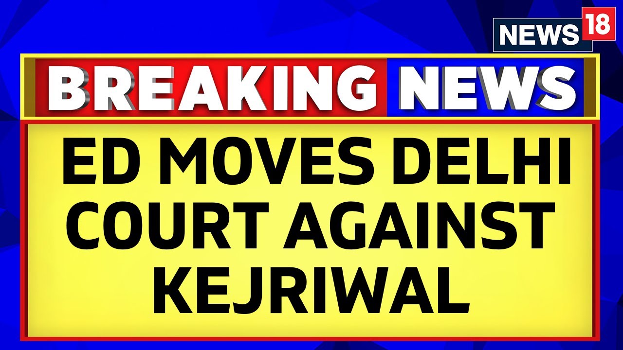 Enforcement Directorate Moves Court Against Delhi CM Arvind Kejriwal | English News | News18