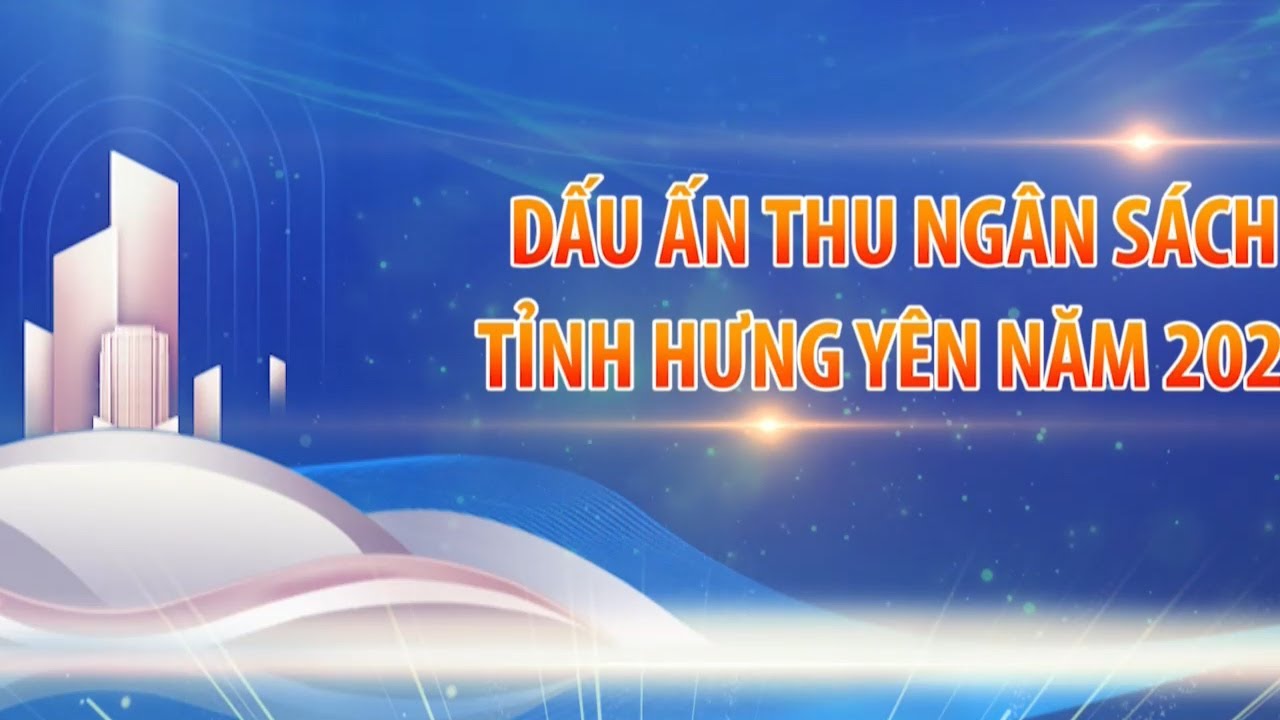 Dấu ấn thu ngân sách tỉnh Hưng Yên | HYTV