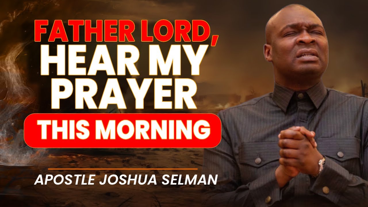 FATHER LORD, HEAR MY PRAYER THIS MORNING | APOSTLE JOSHUA SELMAN