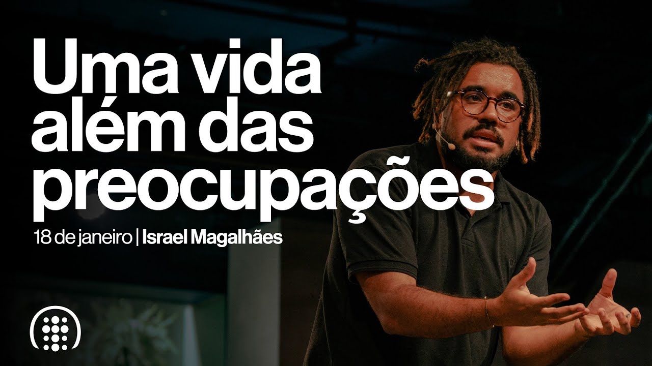 Uma vida além das preocupações | Israel Magalhães | 18 de janeiro de 2026