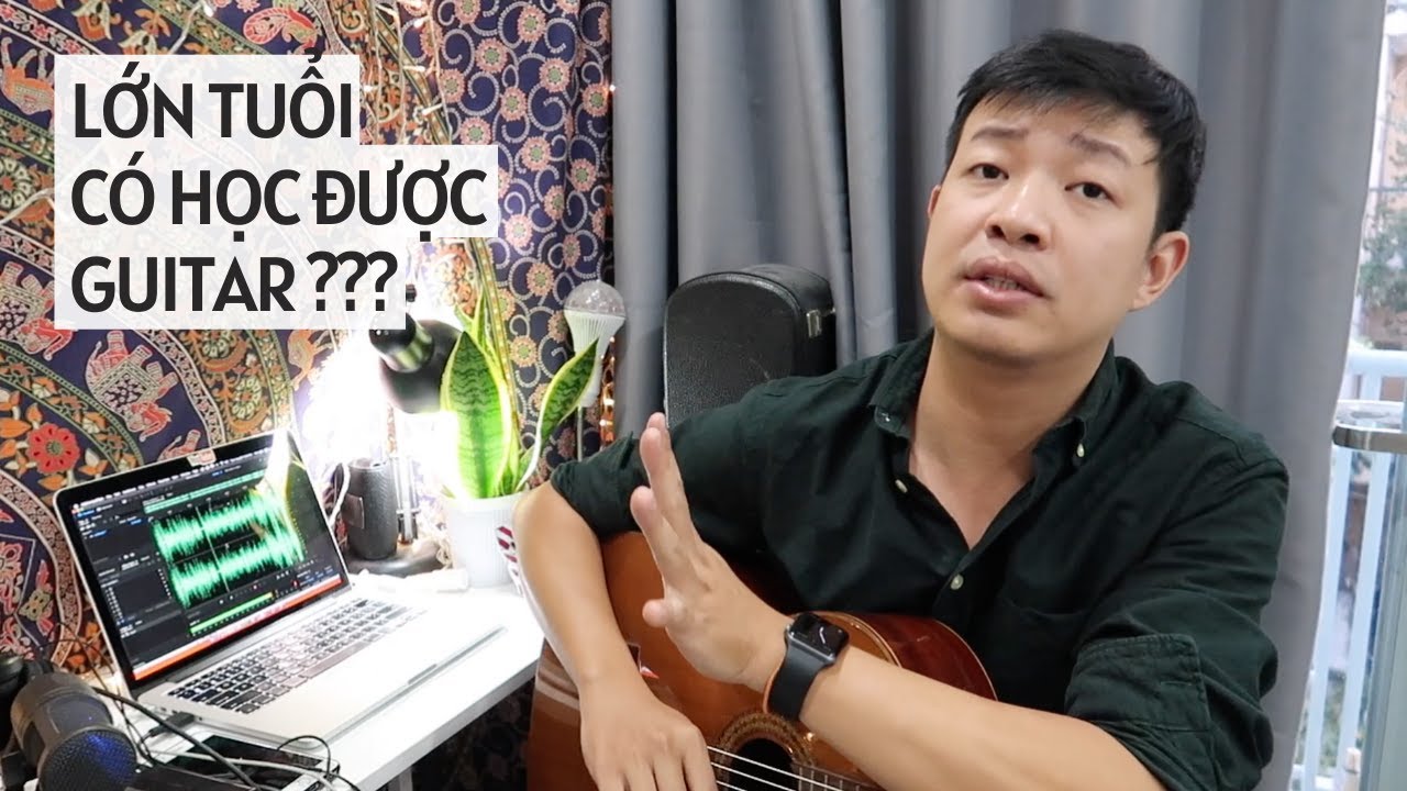 LỚN TUỔI CÓ HỌC ĐƯỢC GUITAR? (và một chút định hướng)
