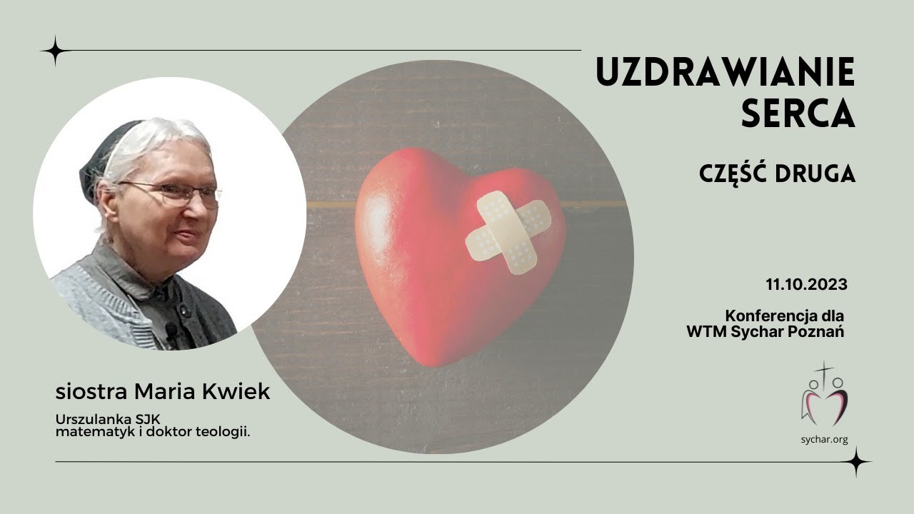 [Konferencja WTM Sychar Poznań] Uzdrawianie Serca cz. II- s. Maria Kwiek