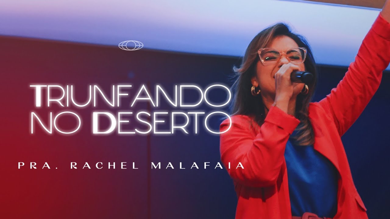 PRA. RACHEL MALAFAIA - Triunfando no Deserto (Mensagem)