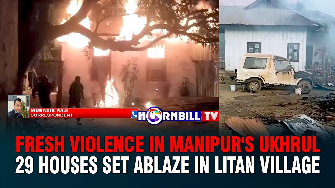 FRESH VIOLENCE IN MANIPUR'S UKHRUL: 29 HOUSES SET ABLAZE IN LITAN VILLAGE