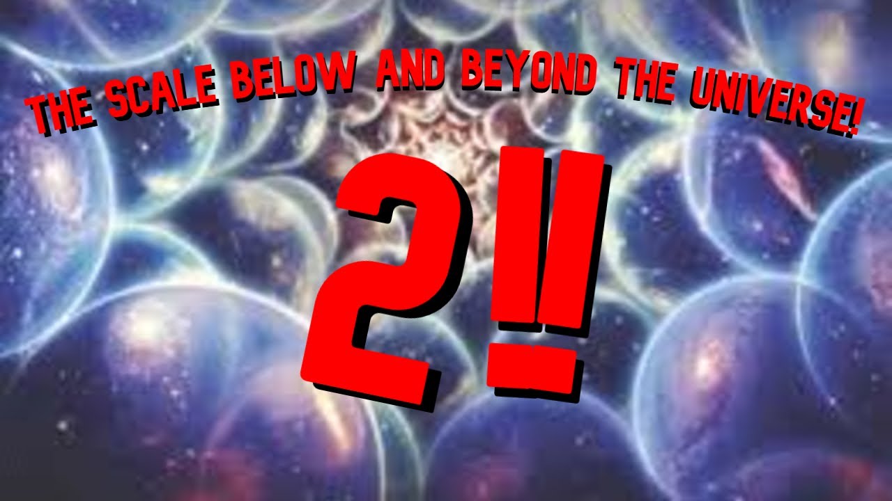 The Scale Below and Beyond The Universe 2!!