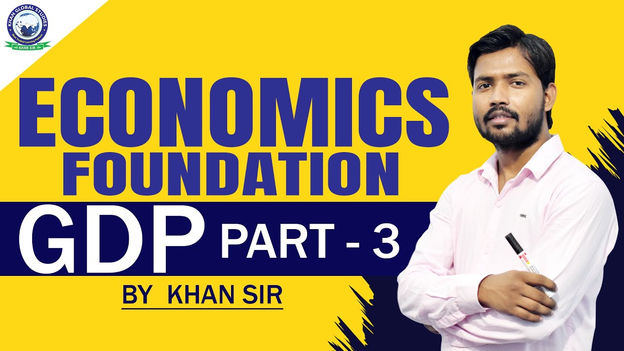 GDP  Part-3 || Economics Foundation by Khan Sir
