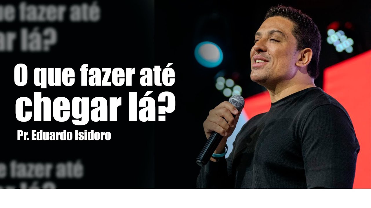 O QUE FAZER AT&Eacute; CHEGAR L&Aacute;? com Pr. Eduardo Isidoro