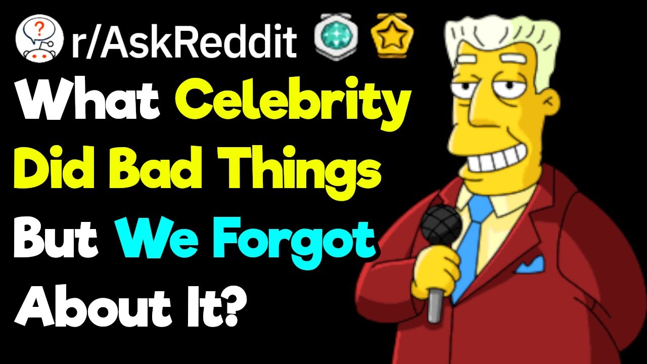 What Celebrity Did Bad Things But We Forgot? (r/AskReddit)