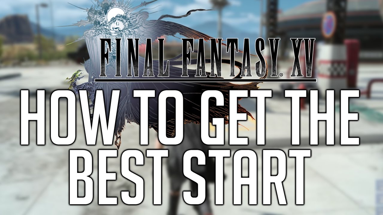 Final Fantasy XV: как добиться наилучшего старта (советы, приемы, секреты...)