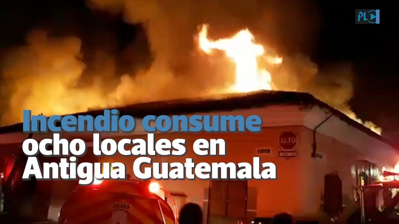 Incendio consume ocho locales en Calle del Arco en Antigua Guatemala | Prensa Libre