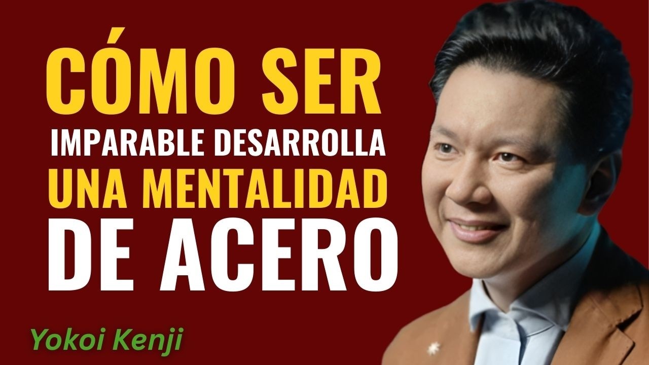 Cómo Ser IMPARABLE: Desarrolla una MENTALIDAD DE ACERO || Yokoi Kenji