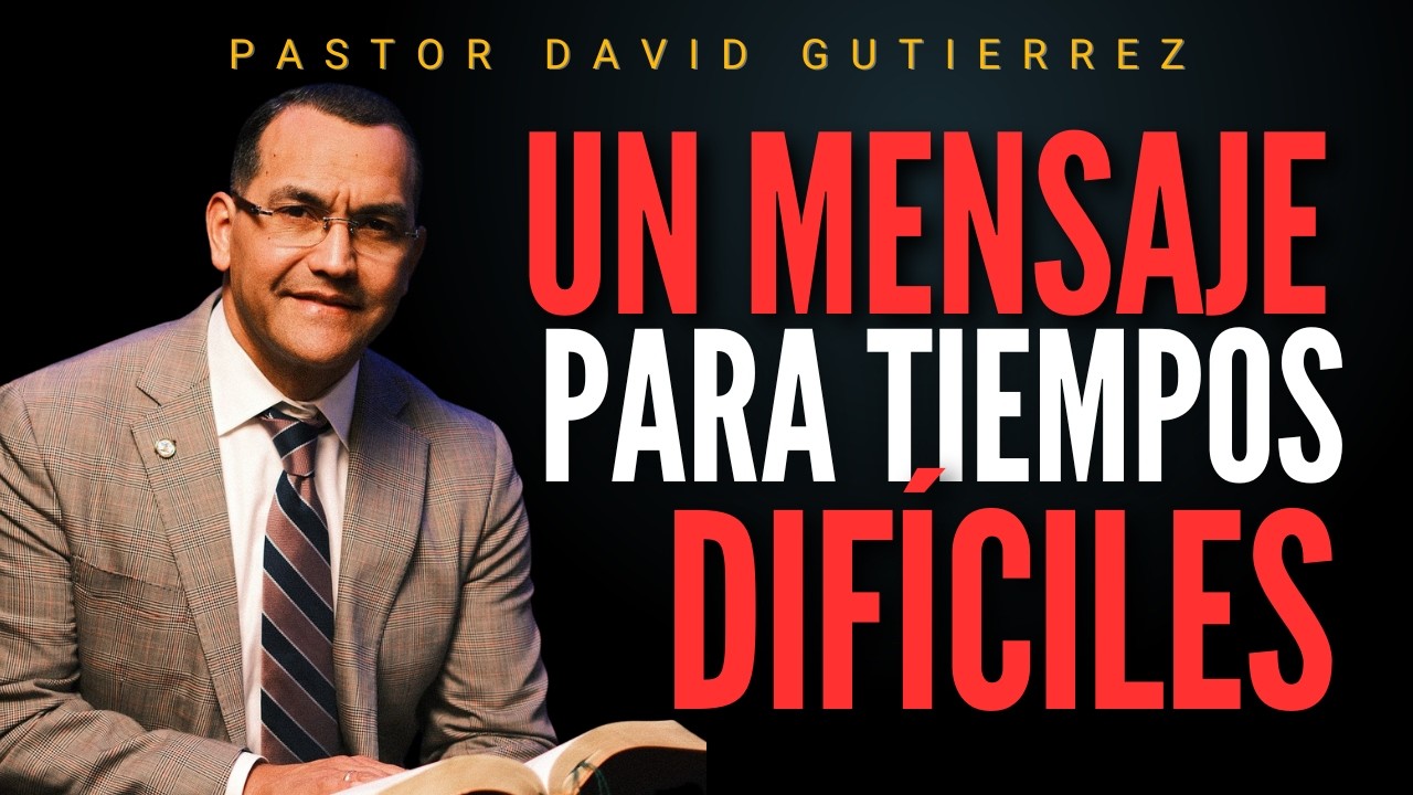 Un mensaje para tiempos dificiles / Pastor General David Gutierrez