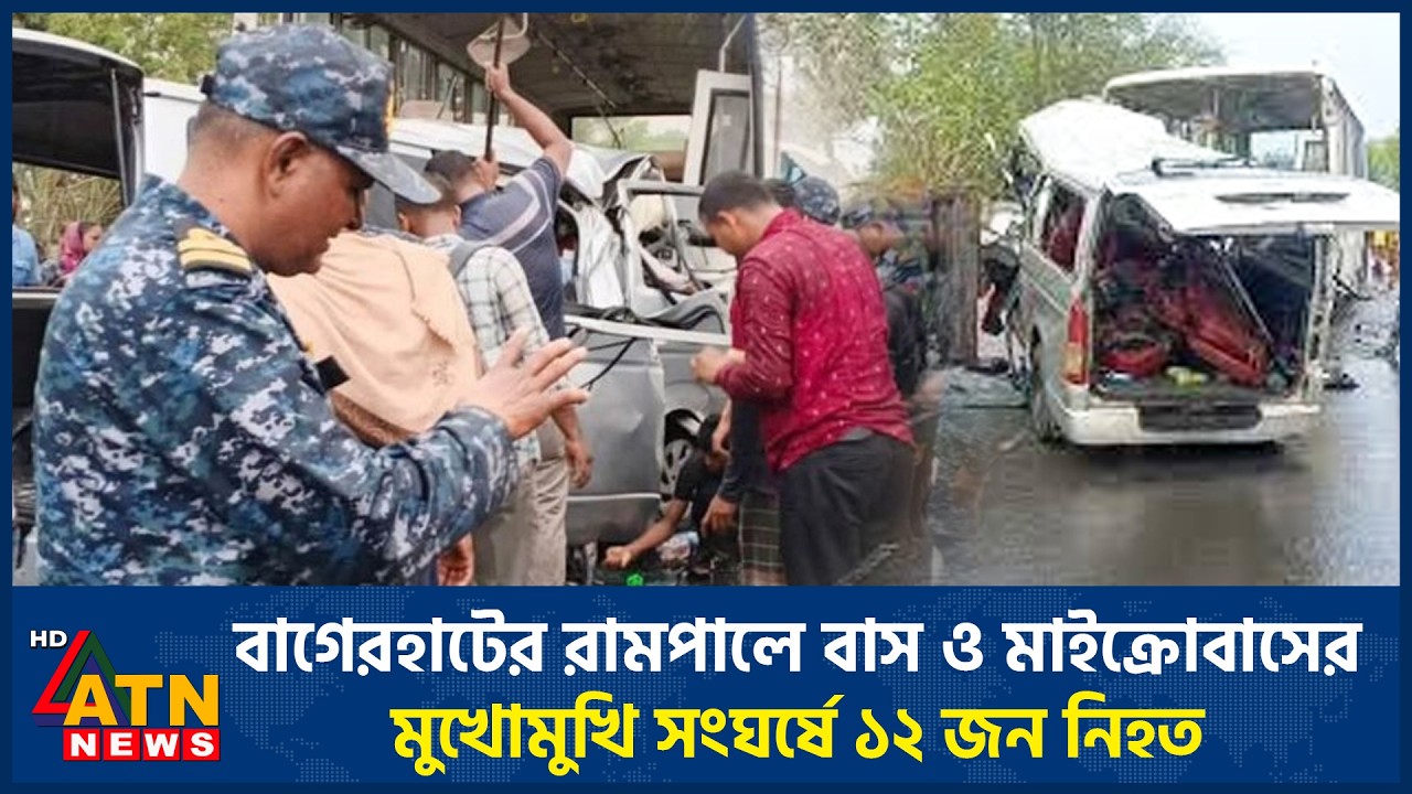 বাগেরহাটের রামপালে বাস ও মাইক্রোবাসের মুখোমুখি সংঘর্ষে ১২ জন নি*হ*ত | ATN News