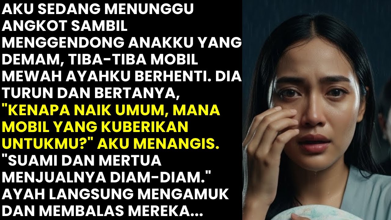 "MANA MOBIL YANG KUBERIKAN?" TANYA AYAH - DIJUAL SUAMI & MERTUA, LALU AYAH MARAH BALAS DENDAM!