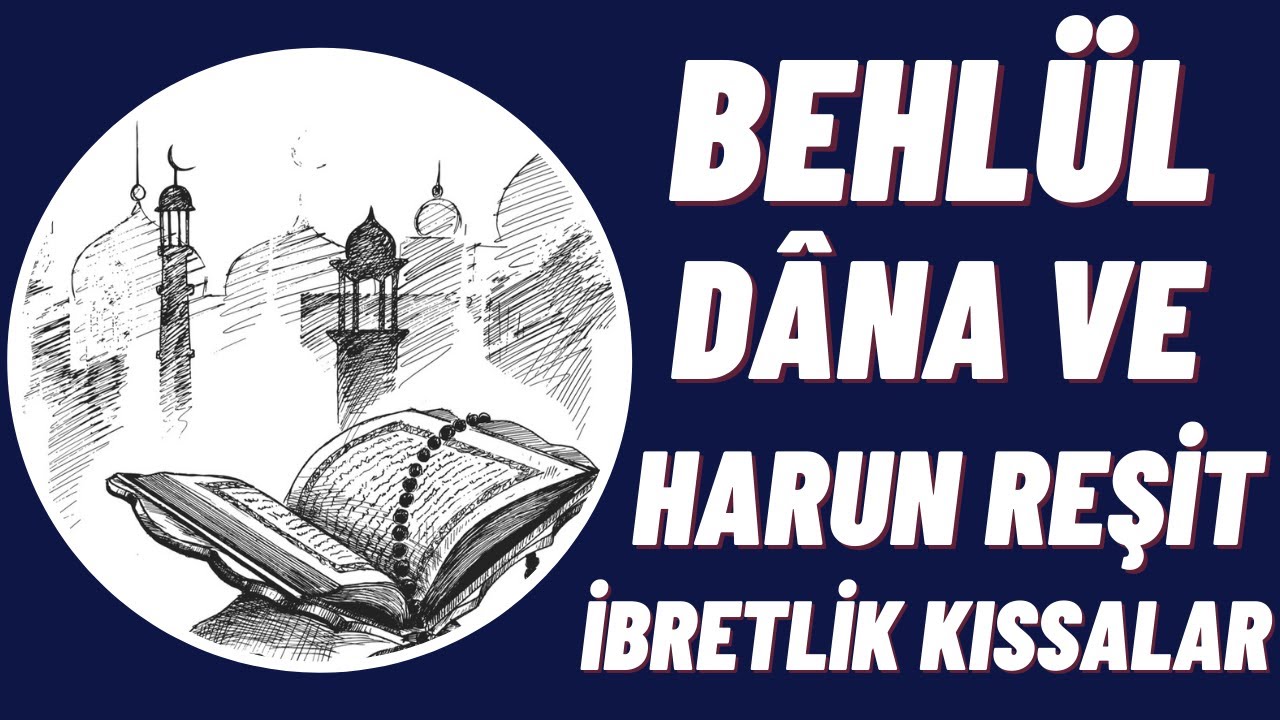 BEHLÜL-İ DÂNÂ HZ. Ve HARUN REŞİD İBRETLİK KISSALAR
